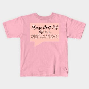 Please don't put me in a situation Kids T-Shirt